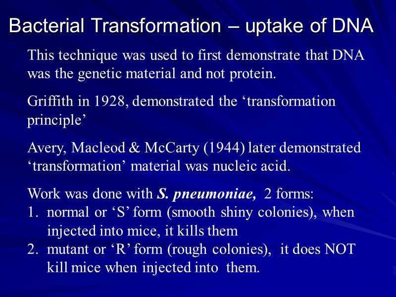 Bacterial Transformation – uptake of DNA This technique was used to first demonstrate that